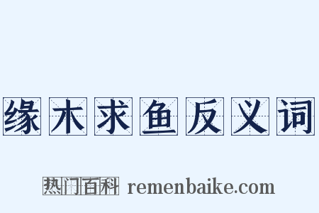 缘木求鱼反义词是什么意思的图片